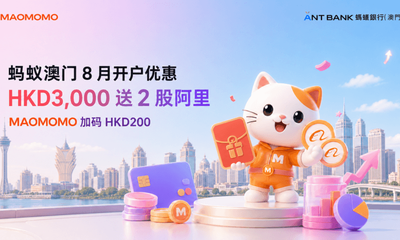 [蚂蚁澳门]2026年8月开户优惠｜入资 HKD3,000 送 2 股阿里 + MAOMOMO 加码 HKD200